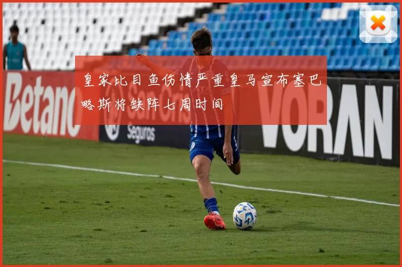 皇家比目鱼伤情严重皇马宣布塞巴略斯将缺阵七周时间